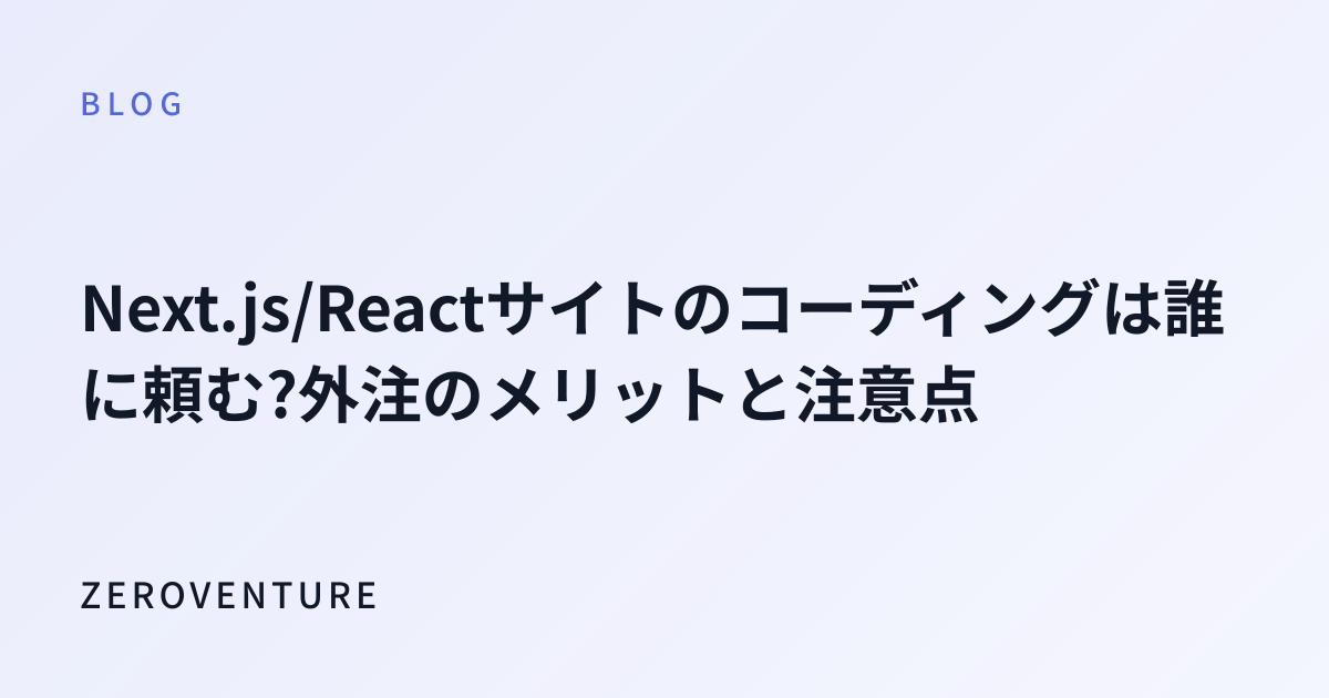 Next.js/Reactサイトのコーディングは誰に頼む?外注のメリットと注意点